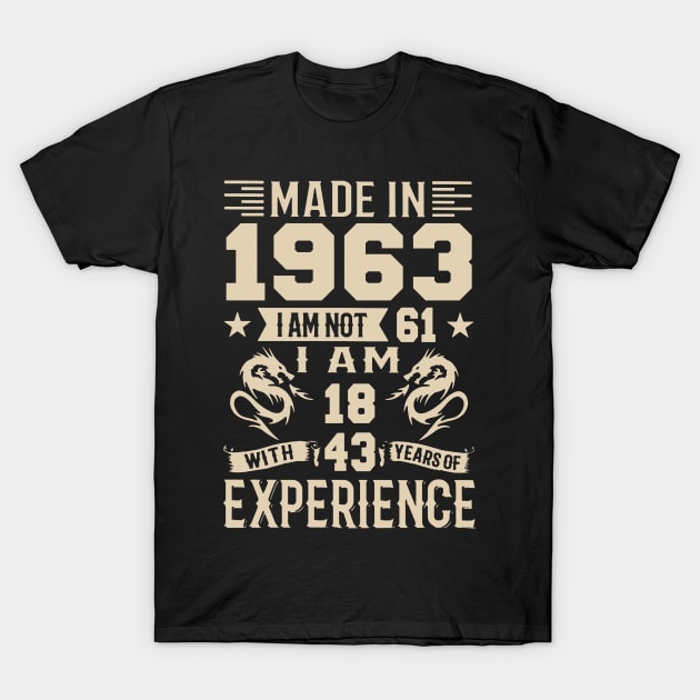 Made In 1963 I Am Not 61 I Am 18 With 43 Years Of Experience T-Shirt by Happy Solstice